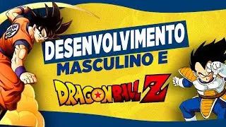 DRAGON BALL É OBRIGATÓRIO PARA OS HOMENS | O PODER DE UM ANIME EM SEU DESENVOLVIMENTO