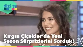 Kırgın Çiçekler'de yeni sezon sürprizlerini sorduk - Dizi Tv 560. Bölüm