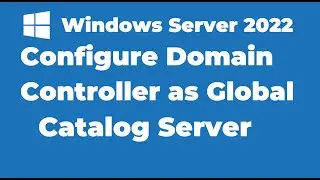 37. Configure DC as Global Catalog Server | Windows Server 2022
