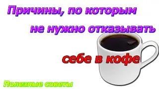 Причины, по которым не нужно отказывать себе в кофе. Полезные советы