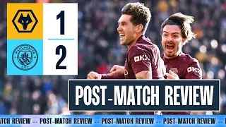 POST-MATCH REVIEW! | Wolves vs. MAN CITY (1-2)