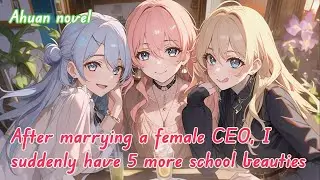 After marrying a female CEO, I suddenly have 5 more school beauties