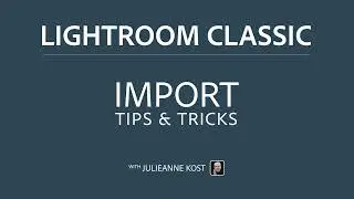 Tips  for Importing Files into Lightroom Classic