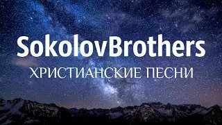 Лучшие Песни SokolovBrothers - ХРИСТИАНСКИЕ ПЕСНИ