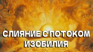 Слияние с Потоком Изобилия. Войди в Денежный Поток Изобилия. Денежное Изобилие. Медитации.