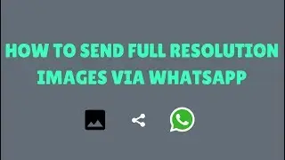 How To Send Full Resolution Images in Whatsapp !!! Keep Original High Quality HD Pictures