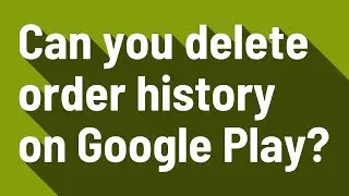 Can you delete order history on Google Play?