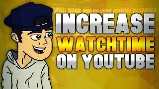 How To Increase Watch Time - Evolving Into A Better YouTuber #48