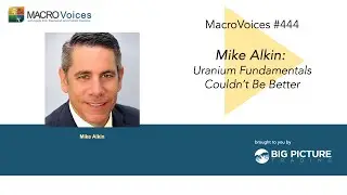 MacroVoices #444 Mike Alkin: Uranium Fundamentals Couldn’t Be Better