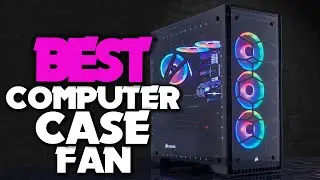 Top 5 Best PC Case Fans Review in 2023 | Best PC Case Fans Which One Should You Buy?