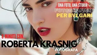 Fotografare per BVLGARI, 8 minuti con la fotografa ROBERTA KRASNIG