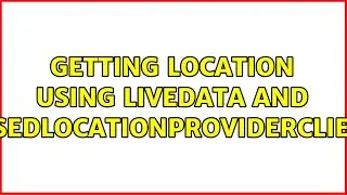 Getting location using LiveData and FusedLocationProviderClient