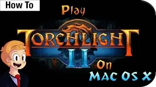 How to: Play Torchlight II on Mac OS X