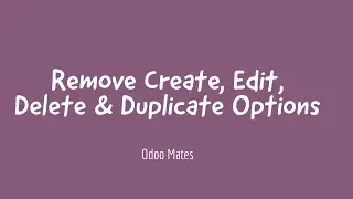 29. Remove Create, Edit, Delete and Duplicate Options From Views In Odoo || Odoo Development Videos