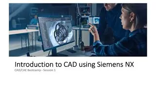 CAD/CAE Bootcamp - Session 1 - Introduction to CAD using Siemens NX