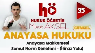 35 | Anayasa Mahkemesi - Somut Norm Denetimi - İtiraz Yolu | Anayasa Hukuku