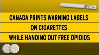 Canada prints warning labels on cigarettes while handing out free opioids