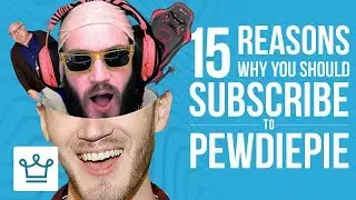 15 Reasons Why You Should Subscribe to PewDiePie