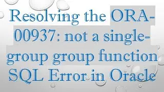 Resolving the ORA-00937: not a single-group group function SQL Error in Oracle