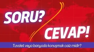SORU?/CEVAP? | Tuvalet veya banyoda konuşmak caiz midir?