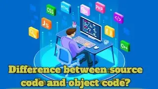 Difference between source code and object code? 
