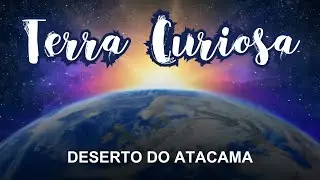 Terra Curiosa | Ep. 5 - Deserto do Atacama