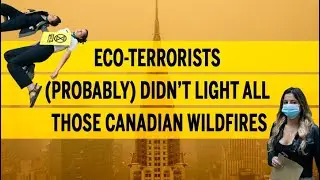Eco-terrorists (probably) didn’t light all those Canadian wildfires