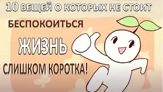 10 вещей о которых не стоит беспокоиться, потому что жизнь слишком коротка [ psych2go на русском ]
