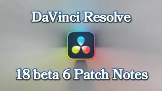DaVinci Resolve 18 beta 6 Patch Notes