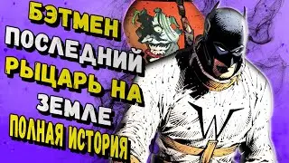 Бэтмен - Последний Рыцарь на Земле. Полная История / DC Comics