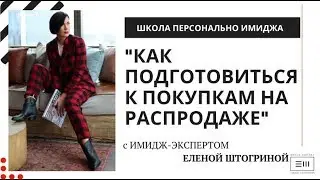 КАК ПОДГОТОВИТЬСЯ К ПОКУПКАМ НА РАСПРОДАЖЕ Совет имидж-эксперта Елены Штогриной