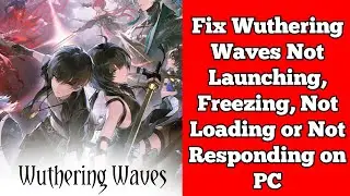 Fix Wuthering Waves Not Launching, Freezing, Not Loading or Not Responding on PC