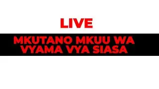 LIVE: MKUTANO MKUU WA VYAMA VYA SIASA, CHADEMA, ACT WAZALENDO, CUF, NCCR MAGEUZI, CCM WAUNGANA