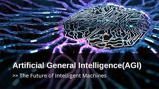 The Future of Intelligence  machines | Artificial General Intelligence (AGI) | The AGI TakeOver
