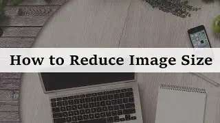 How to Reduce Image Size Without Losing Quality