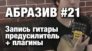 АБРАЗИВ #21 Запись гитары с предусилителем + плагины