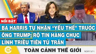 Toàn cảnh thế giới,Bà Harris tự nhận yếu thế trước ông Trump,Rộ tin hơn chục lính Triều Tiên tử trận