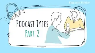 Podcast Types Part 2 -  Educator Edition