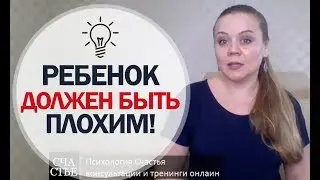 Детская Психология - Ребенок должен быть плохим | Воспитание детей - Советы Психолога