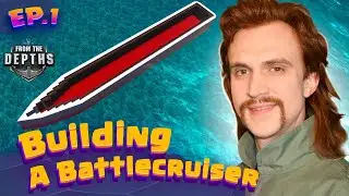 Building a Battlecruiser EP1 - From the Depths