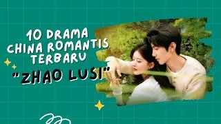 Rekomendasi 10 Drama China Romantis Terbaru Zhao Lusi