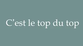 How to Pronounce ''C'est le top du top'' Correctly in French