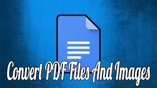 How to Convert PDF Files and Images into Google Docs Documents