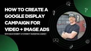How to Create a Google Display Campaign for Video + Image Ads