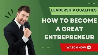 Leadership Qualities: How to become a great entrepreneur