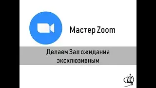 Мастер Zoom. Делаем зал ожидания эксклюзивным