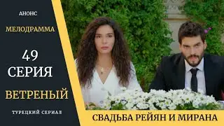 Краткое содержание 49 серии Турецкого сериала Ветреный