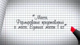 1 класс. Математика. Формирование представлений о массе. Единица массы 1 кг