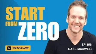 356: Start From Zero with Dane Maxwell