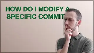 How do I modify a specific commit?